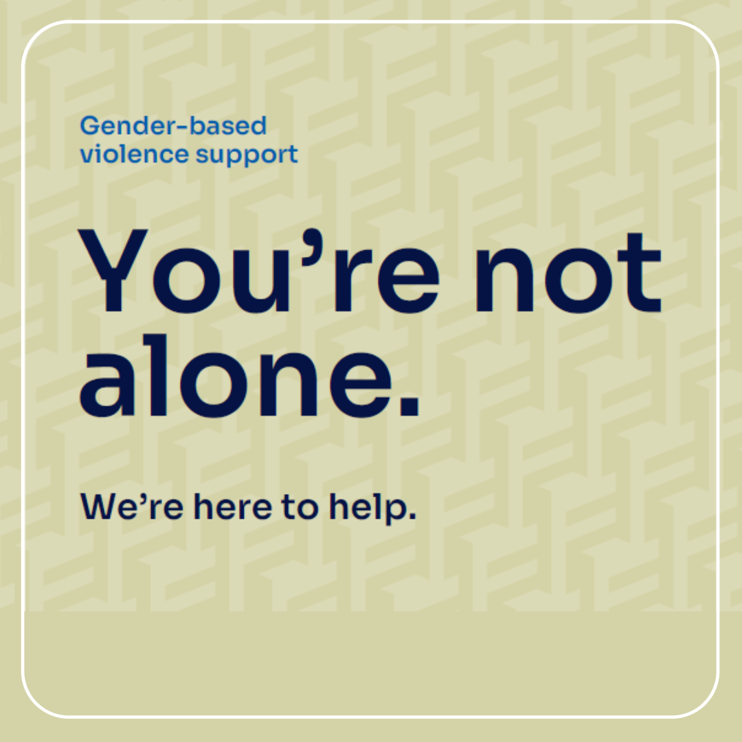 Gender-based violence support. You're not alone. We're here to help.